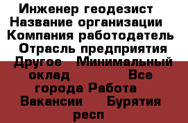 Инженер-геодезист › Название организации ­ Компания-работодатель › Отрасль предприятия ­ Другое › Минимальный оклад ­ 15 000 - Все города Работа » Вакансии   . Бурятия респ.